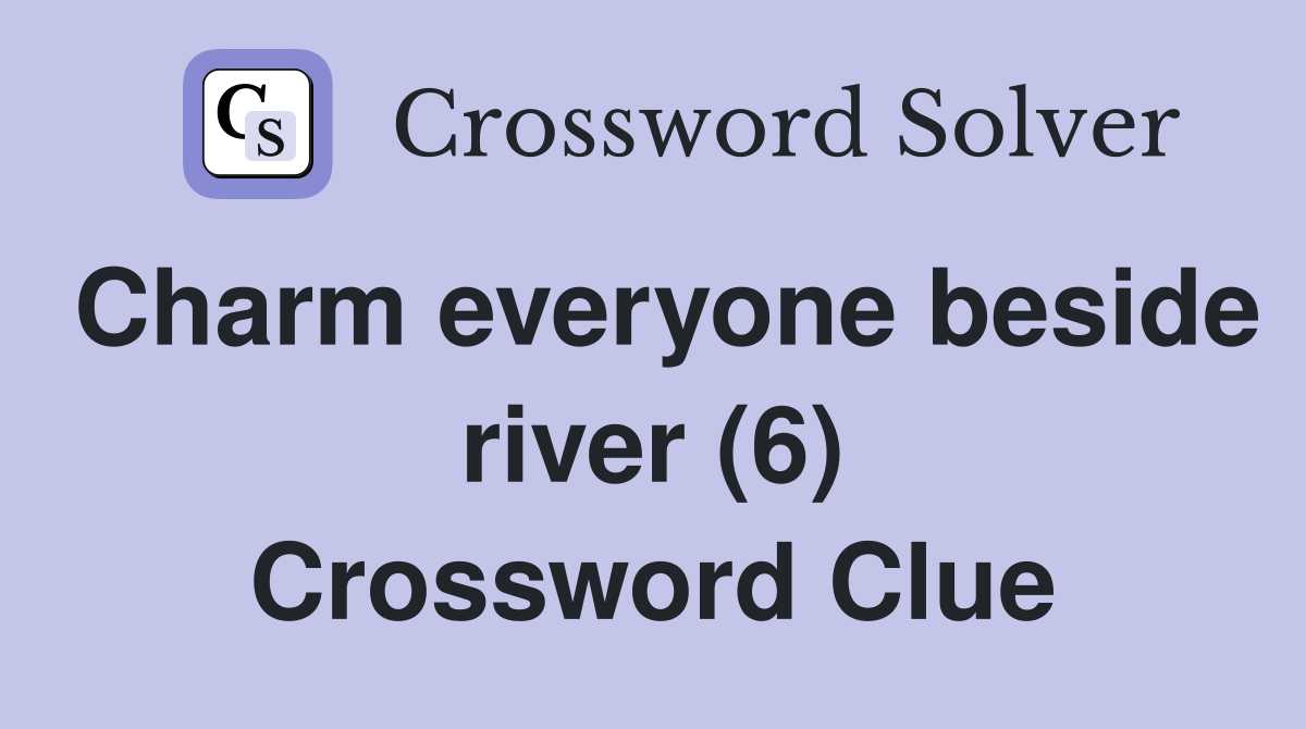 Charm everyone beside river (6) Crossword Clue Answers Crossword Solver